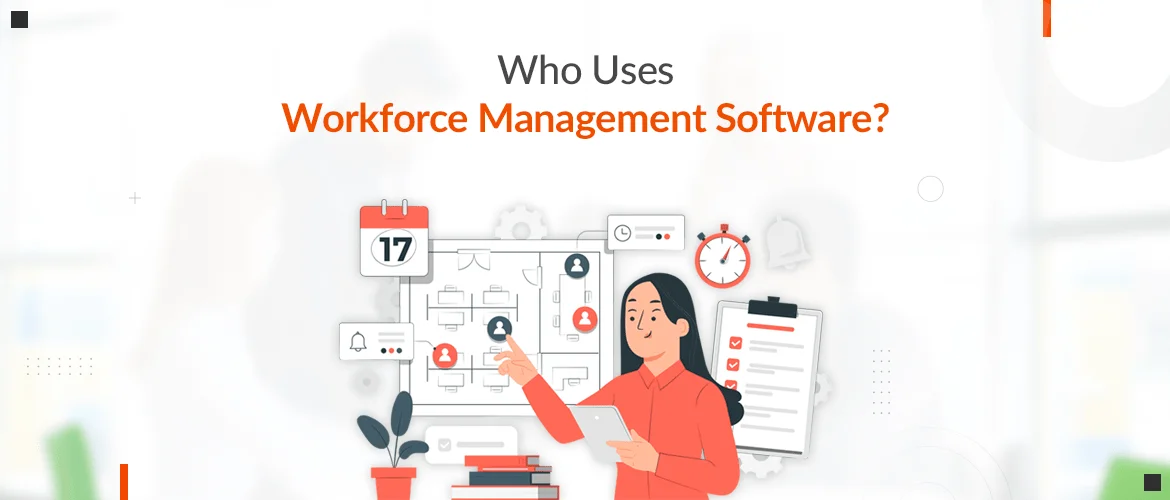 Who Uses Workforce Management Software